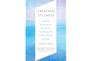 Creating Stillness: Mindful Art Practices and Stories for Navigating Anxiety, Stress, and Fear