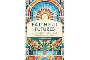 Faithful Futures: Sacred Tools for Engaging Younger Generations (A Research-Based Ministry Guide for Connecting with Young People in Your Church)