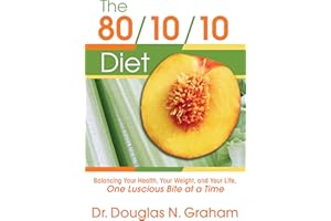 The 80/10/10 Diet: Balancing Your Health, Your Weight, and Your Life, One Luscious Bite at a Time