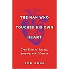 The Man Who Touched His Own Heart: True Tales of Science, Surgery, and Mystery