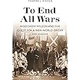 To End All Wars, New Edition: Woodrow Wilson and the Quest for a New World Order