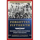 Forgotten Fifteenth: The Daring Airmen Who Crippled Hitler's War Machine (World War II Collection)