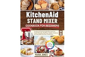 KitchenAid Stand Mixer Cookbook for Beginners 2026: Foolproof Homemade Recipes for Fresh Breads, Muffins, Cakes, Cookies & Ev