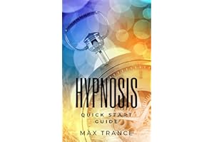 Hypnosis Quick Start Guide: How to Hypnotize Someone in 23 Quick and Easy Steps - Hypnotism Guide for Beginners - Getting Sta