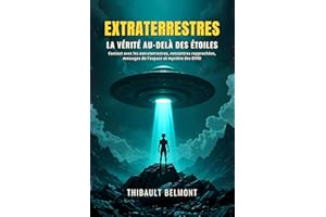 Extraterrestres: la vérité au-delà des étoiles: Contact avec les extraterrestres, rencontres rapprochées, messages de l'espac