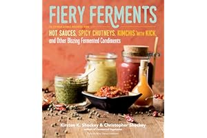 Fiery Ferments: 70 Stimulating Recipes for Hot Sauces, Spicy Chutneys, Kimchis with Kick, and Other Blazing Fermented Condime
