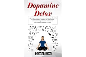 Dopamine Detox : le guide pour booster sa concentration, sa productivité, l’autodiscipline, se libérer de ses addictions et a