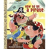 How to Be a Pirate (Little Golden Book)