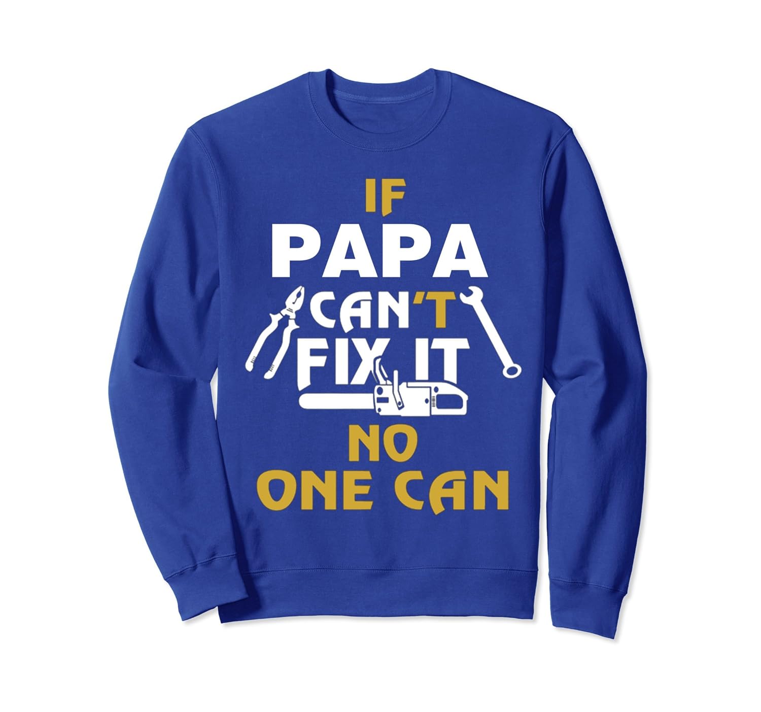 IF PAPA CAN'T FIX IT. NO ONE CAN SweatShirt-anz