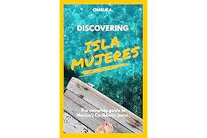 Discovering Isla Mujeres: The complete guide to Mexico's Caribbean jewel.