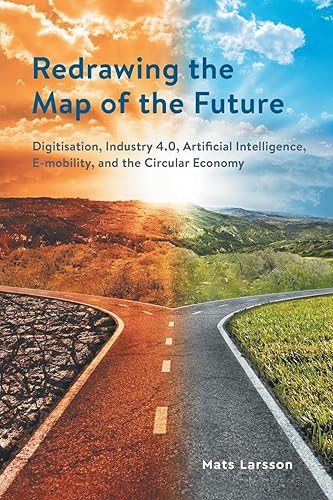 Download Redrawing the Map of the Future: Digitisation, Industry 4.0, Artificial Intelligence, E-mobility, and the Circular Economy PDF