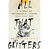 All That Glitters: A Story of Friendship, Fraud, and Fine Art