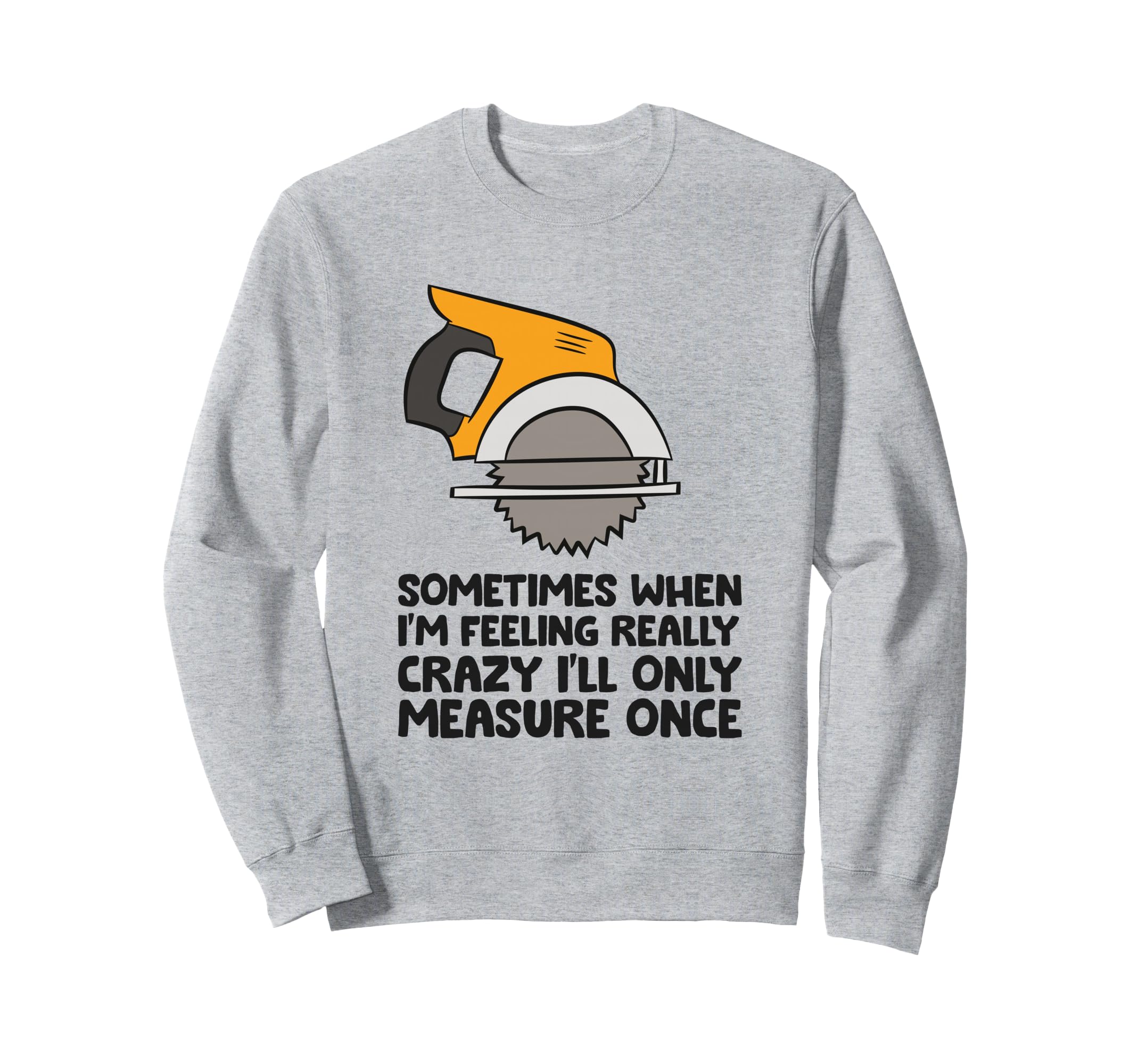 Funny Handyman Woodworker Saw Measure Once Carpenter Sweatshirt