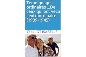 Témoignages ordinaires ...De ceux qui ont vécu l'extraordinaire (1939-1945) (French Edition)