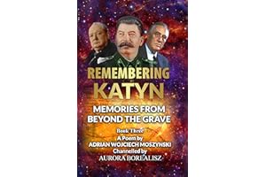 REMEMBERING KATYN: MEMORIES FROM BEYOND THE GRAVE (DISCOVERING AND HEALING PAST LIVES SERIES The Anatomy of Trauma Under The 