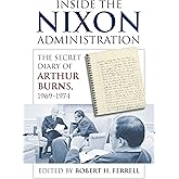 Inside the Nixon Administration: The Secret Diary of Arthur Burns, 1969-1974