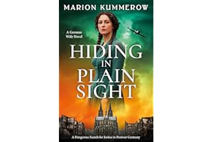 Hiding in Plain Sight - A German Wife Novel: A Dangerous Search for Justice in Postwar Germany (Escaping the Reich Book 4)