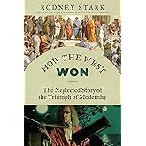 How the West Won: The Neglected Story of the Triumph of Modernity
