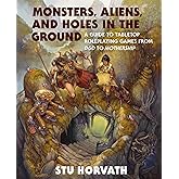 Monsters, Aliens, and Holes in the Ground: A Guide to Tabletop Roleplaying Games from D&D to Mothership