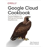 Google Cloud Cookbook: Practical Solutions for Building and Deploying Cloud Services