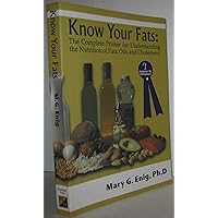 Know Your Fats : The Complete Primer for Understanding the Nutrition of Fats, Oils and Cholesterol