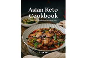 Asian Keto Cookbook Classic Low-Carb Recipes from Across Asia: Low-Carb Asian Favorites Made Keto-Friendly