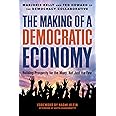 The Making of a Democratic Economy: How to Build Prosperity for the Many, Not the Few