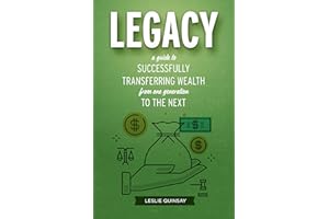 Legacy: A Guide to Successfully Transferring Wealth from One Generation to the Next