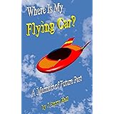 Where Is My Flying Car?: A Memoir of Future Past