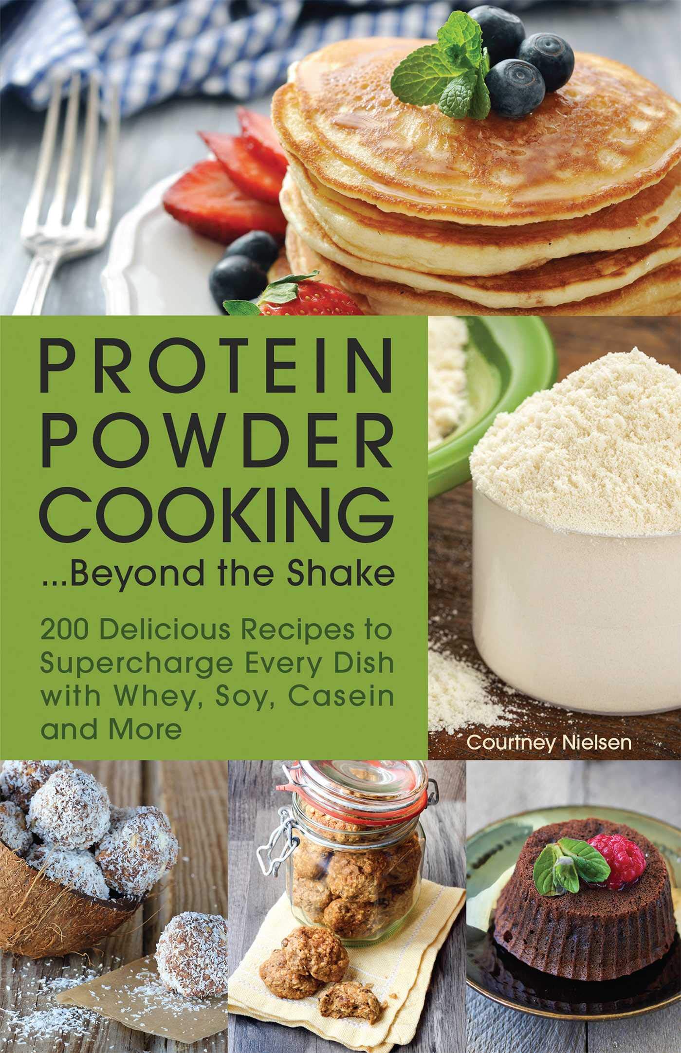 Protein Powder Cooking Beyond The Shake 200 Delicious Recipes To Supercharge Every Dish With Whey Soy Casein And More Nielsen Courtney Amazon De Bucher