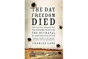 The Day Freedom Died: The Colfax Massacre, the Supreme Court, and the Betrayal of Reconstruction