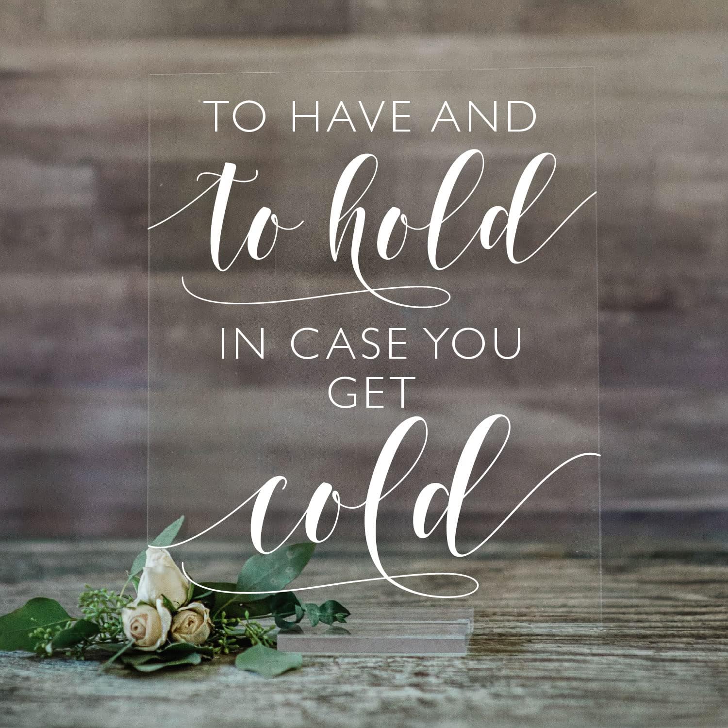 Mixed Media - To Have And to Hold In Case You Get Cold | Clear Glass Look Acrylic Wedding Sign | Fall and Winter Modern Wedding Sign 5X7, 8X10, 11X14 with Dark Walnut or Acrylic Stand