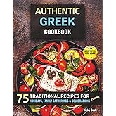 Authentic Greek Cookbook: 75 Traditional Recipes for Holidays, Family Gatherings & Celebrations at Home (Mediterranean Home Cooking Series)