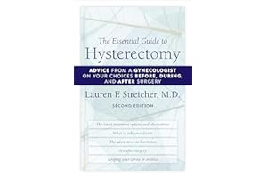 The Essential Guide to Hysterectomy: Advice from a Gynecologist on Your Choices Before, During, and After Surgery
