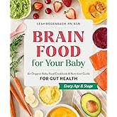 Brain Food for Your Baby: An Organic Baby Food Cookbook and Nutrition Guide for Gut Health (Every Age & Stage)