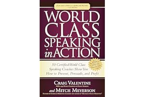 World Class Speaking in Action: 50 Certified Coaches Show You How to Present, Persuade, and Profit