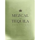 Mezcal and Tequila Cocktails: A Collection of Mezcal and Tequila Cocktails