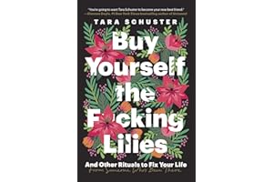 Buy Yourself the F*cking Lilies: And Other Rituals to Fix Your Life, from Someone Who's Been There