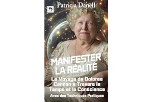 Manifester la Réalité : Le Voyage de Dolores Cannon à Travers le Temps et la Conscience: Avec des Techniques Pratiques (Frenc