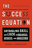 The Success Equation: Untangling Skill and Luck in Business, Sports, and Investing