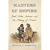 Masters of Empire: Great Lakes Indians and the Making of America
