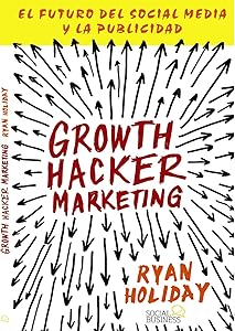Growth Hacker Marketing: El Futuro Del Social Media Y La Publicidad / the Future of Social Media and Advertising (Spanish Edition)
