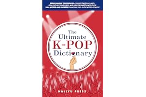 The Ultimate K-pop Dictionary: From Hangul to Konglish – Decode Fandom Slang, Idol Culture, Song Lyrics, and Industry Jargon 
