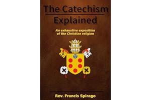 The Catechism Explained: an exhaustive exposition of the Christian religion: Linked to the Bible
