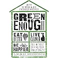 Green Enough: Eat Better, Live Cleaner, Be Happier--All Without Driving Your Family Crazy!