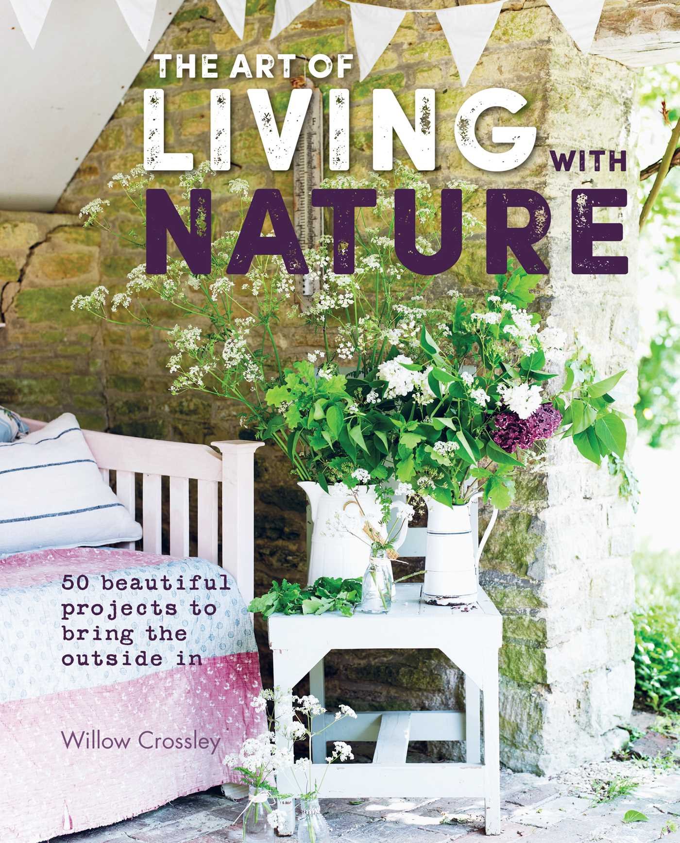 The Art of Living with Nature: 50 beautiful projects to bring the outside in