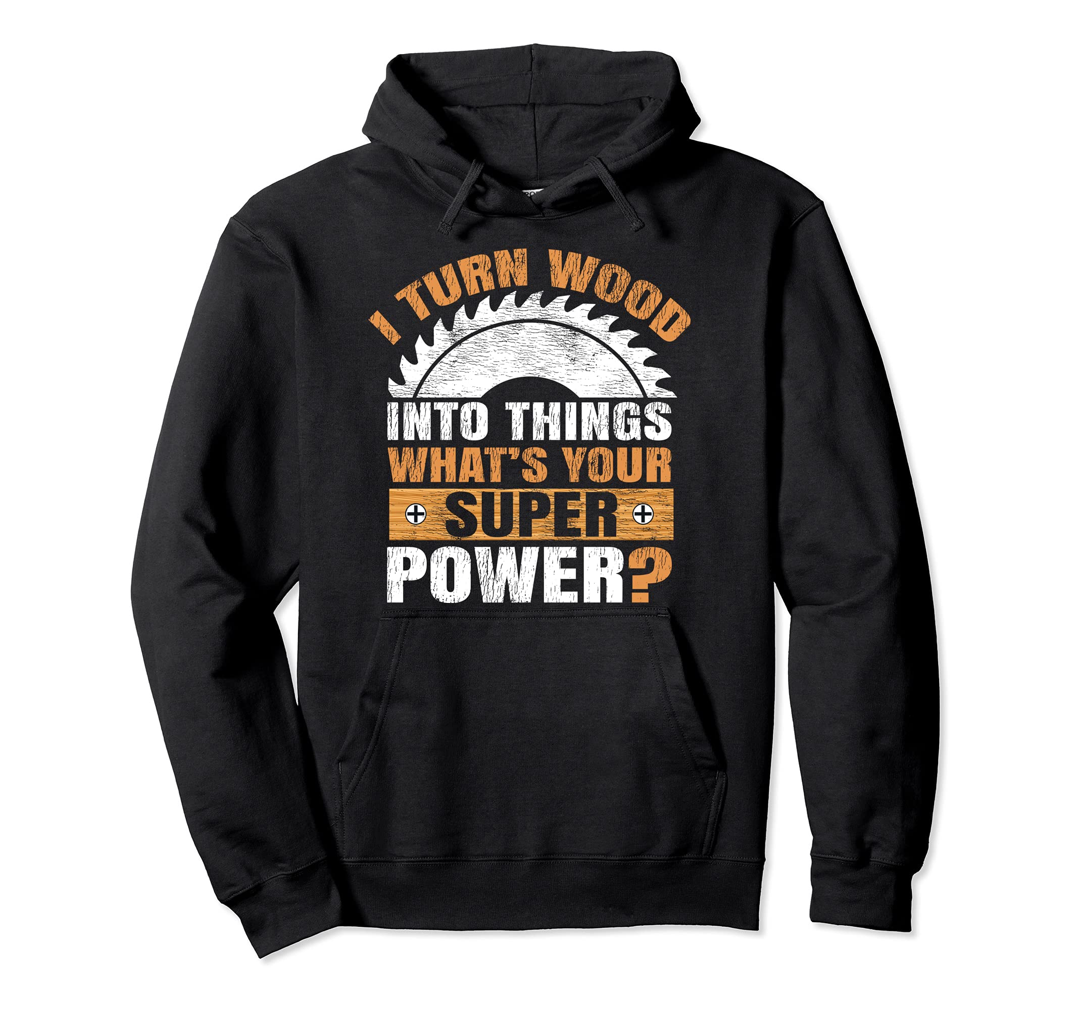 Funny I Turn Wood Into Things What's Your Superpower Pullover Hoodie