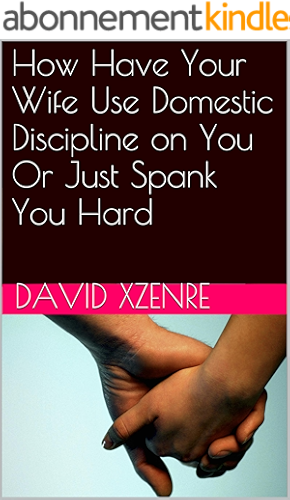 Download How to Have Your Wife Use Domestic Discipline on Husband, or Hard Spanking (English Edition) PDF