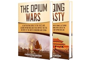 Opium Wars: A Captivating Guide to the First and Second Opium War and the History of the Qing Dynasty (Military History)