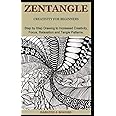 ZENTANGLE CREATIVITY FOR BEGINNERS: Step by Step Drawing to Increased Creativity, Focus, Relaxation and Tangle Patterns.